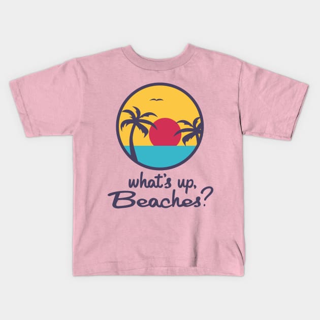 What's up, Beaches? Kids T-Shirt by innercoma@gmail.com